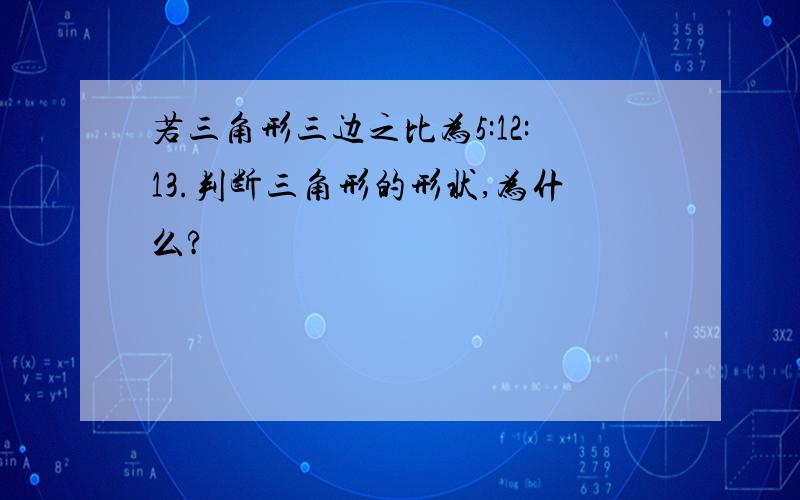 若三角形三边之比为5:12:13.判断三角形的形状,为什么?