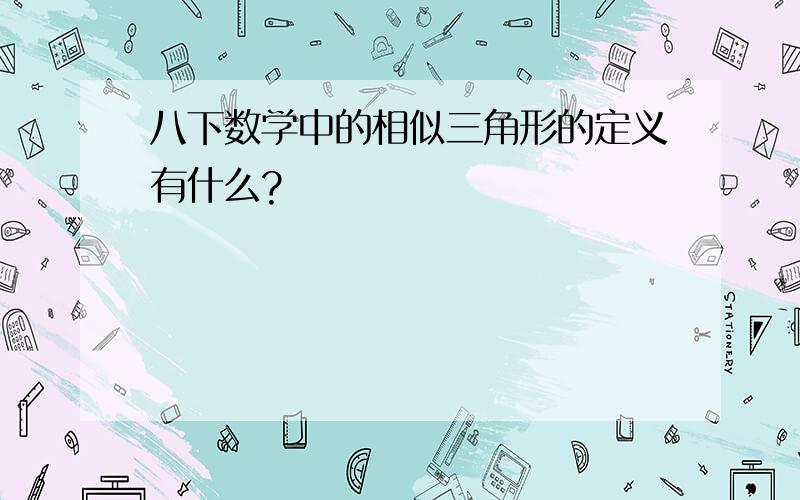 八下数学中的相似三角形的定义有什么?