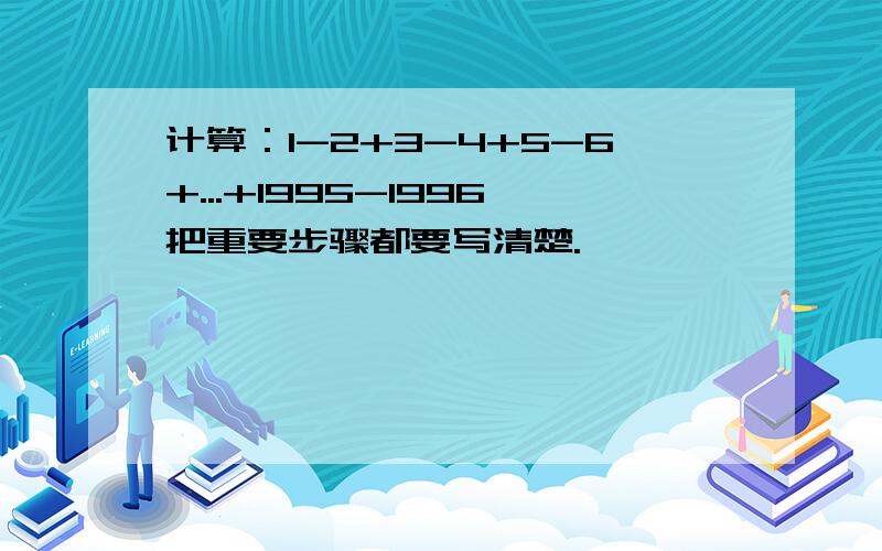 计算：1-2+3-4+5-6+...+1995-1996把重要步骤都要写清楚.