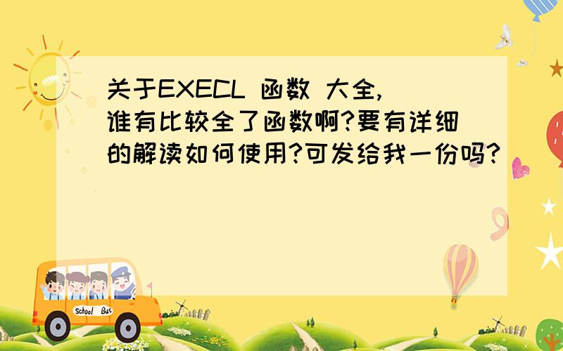 关于EXECL 函数 大全,谁有比较全了函数啊?要有详细的解读如何使用?可发给我一份吗?