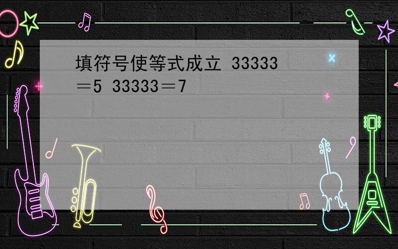 填符号使等式成立 33333＝5 33333＝7