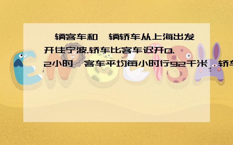 一辆客车和一辆轿车从上海出发开往宁波.轿车比客车迟开0.2小时,客车平均每小时行92千米,轿车平均每小时行108千米.轿车开出多少小时后超过客车13.6千米?