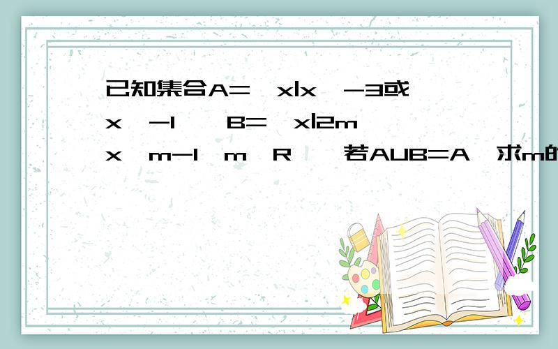 已知集合A={x|x≤-3或x≥-1},B={x|2m＜x＜m-1,m∈R},若AUB=A,求m的范围.