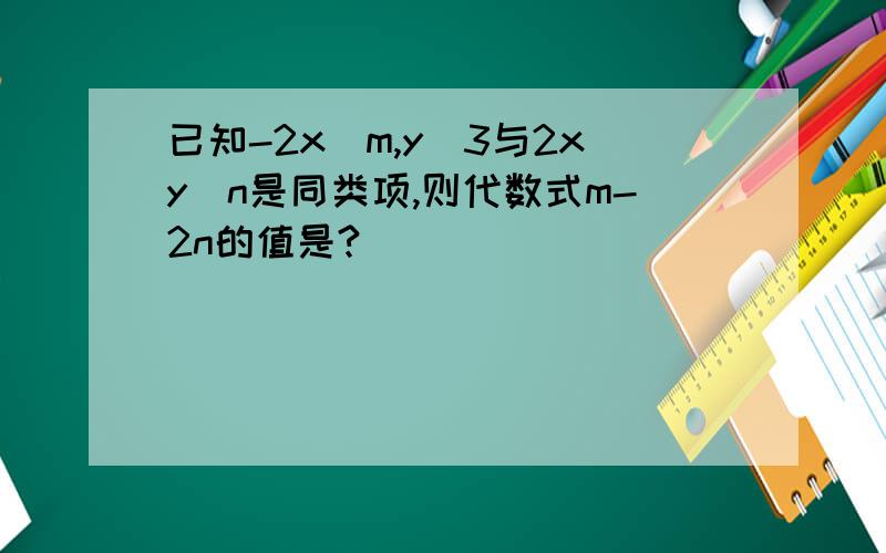 已知-2x^m,y^3与2xy^n是同类项,则代数式m-2n的值是?