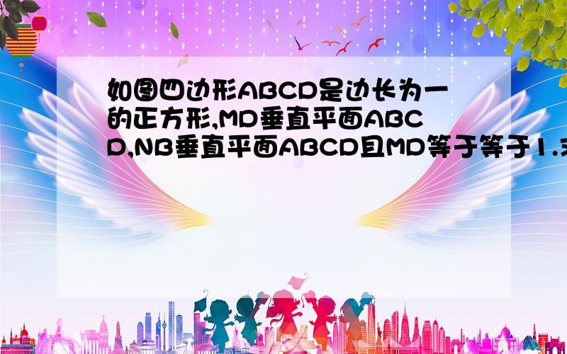 如图四边形ABCD是边长为一的正方形,MD垂直平面ABCD,NB垂直平面ABCD且MD等于等于1.求面AMN与面NBC所成二面角的平面的余炫值