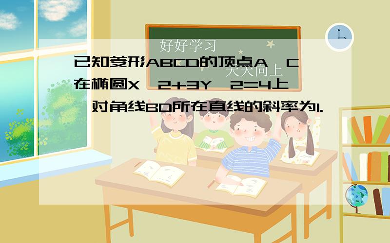 已知菱形ABCD的顶点A、C在椭圆X^2+3Y^2=4上,对角线BD所在直线的斜率为1.