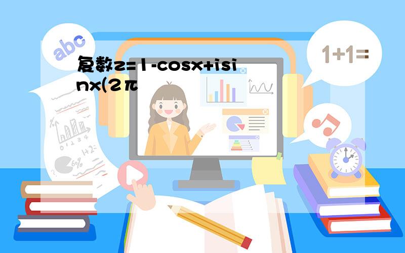 复数z=1-cosx+isinx(2π