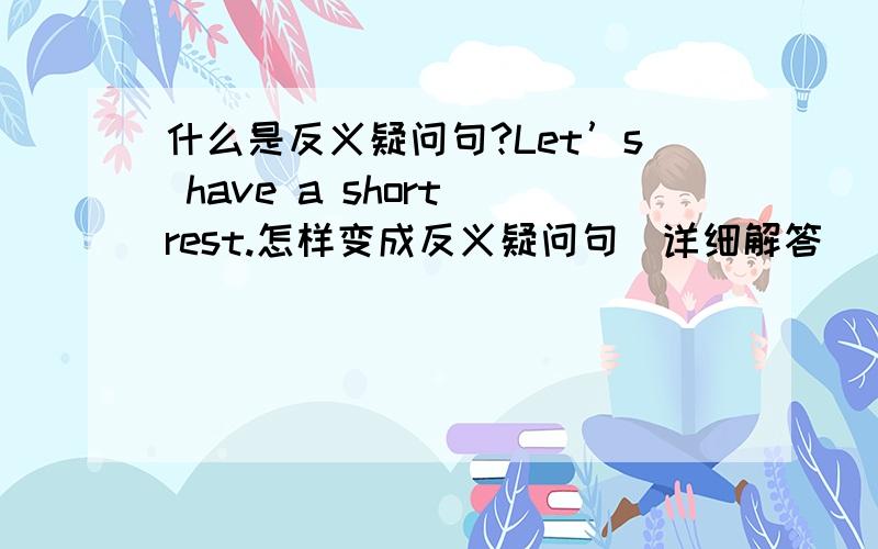 什么是反义疑问句?Let’s have a short rest.怎样变成反义疑问句（详细解答）