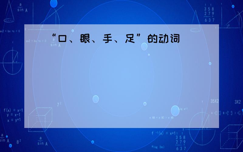 “口、眼、手、足”的动词