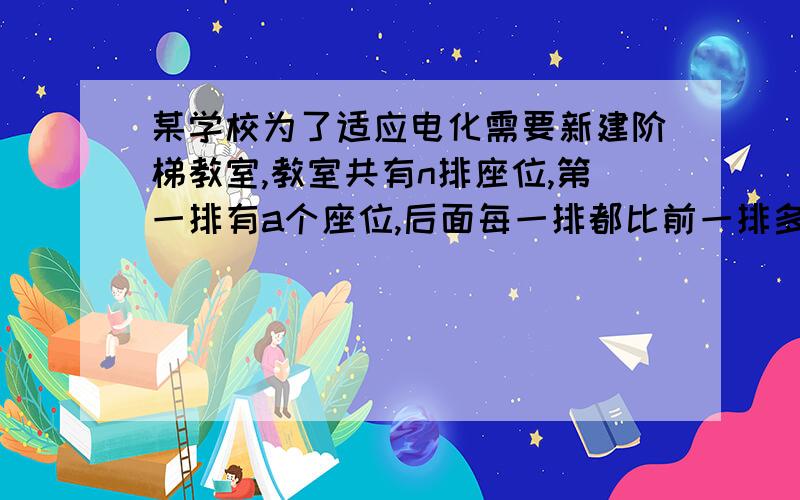 某学校为了适应电化需要新建阶梯教室,教室共有n排座位,第一排有a个座位,后面每一排都比前一排多一个座位,若第n排有m个座位,试用a,n的代数式表示m