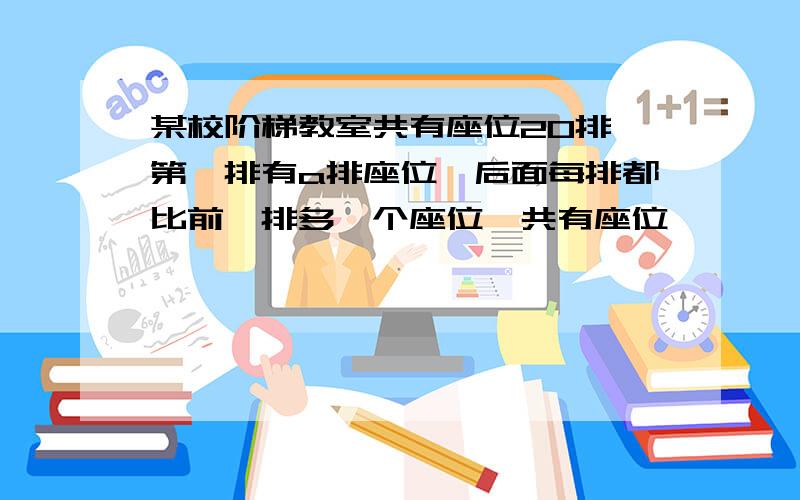 某校阶梯教室共有座位20排,第一排有a排座位,后面每排都比前一排多一个座位,共有座位