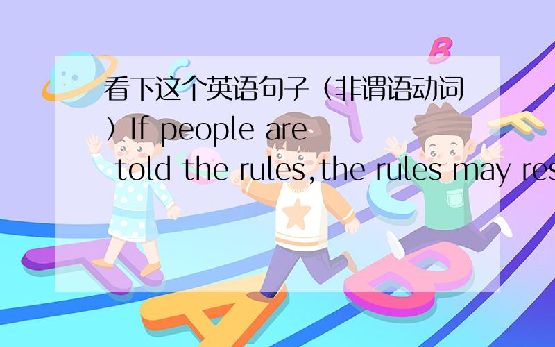 看下这个英语句子（非谓语动词）If people are told the rules,the rules may restrain their thoughts so that they won't come up with anything new,but if people go to discover the life by themselves,they might find some other awesome things