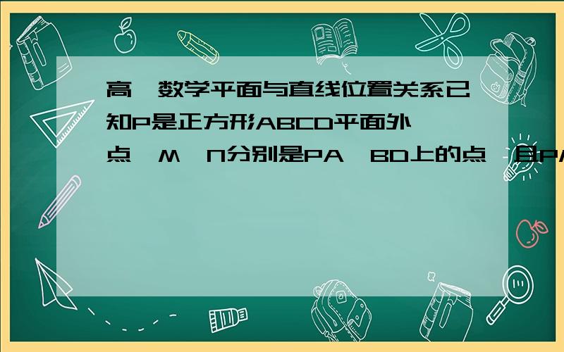 高一数学平面与直线位置关系已知P是正方形ABCD平面外一点,M,N分别是PA,BD上的点,且PM:MA=BN:ND=5:8.求证直线MN//平面PBC   要过程