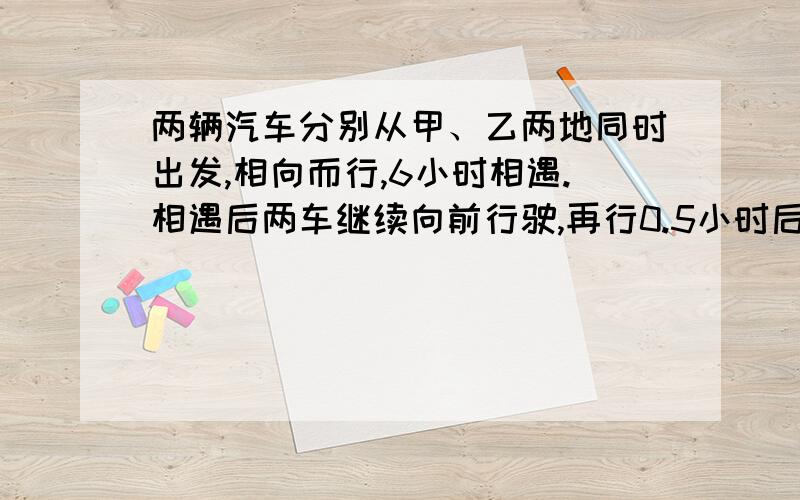 两辆汽车分别从甲、乙两地同时出发,相向而行,6小时相遇.相遇后两车继续向前行驶,再行0.5小时后,两车相距b千米,甲乙两地的距离是（）千米.【含字母的式子!】