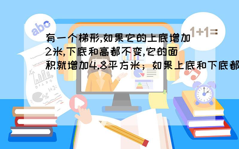 有一个梯形,如果它的上底增加2米,下底和高都不变,它的面积就增加4.8平方米；如果上底和下底都不变,高增加2米,它的面积就增加8.5平方米.求原梯形的面积!