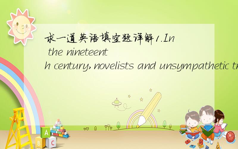 求一道英语填空题详解1.In the nineteenth century,novelists and unsympathetic travelers portrayed the American West as a land of---- adversity,whereas promoters and idealistscreated —— image of a land of infinite promise.（A） lurid…