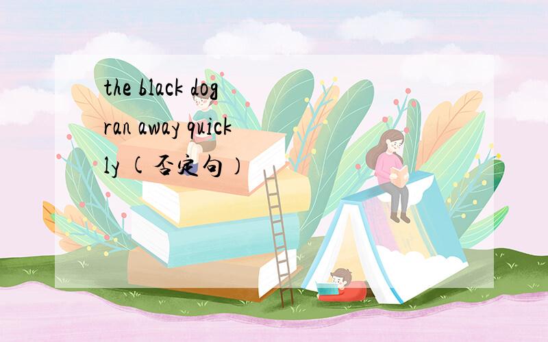 the black dog ran away quickly (否定句）