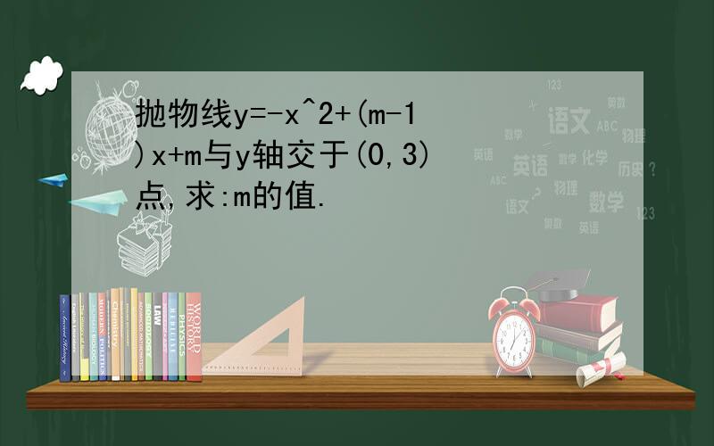 抛物线y=-x^2+(m-1)x+m与y轴交于(0,3)点,求:m的值.