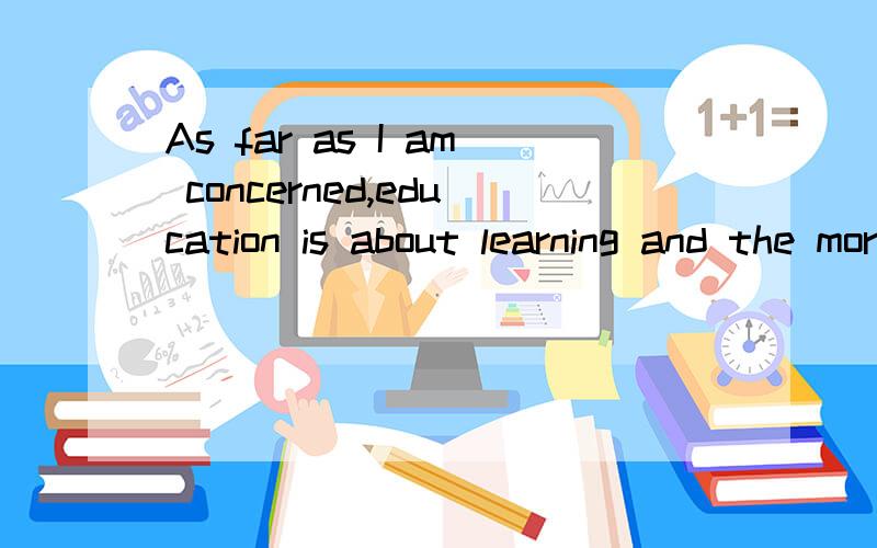 As far as I am concerned,education is about learning and the more you learn,____ 答案是the more equipped foe life you are 可是全句该怎么翻译呢