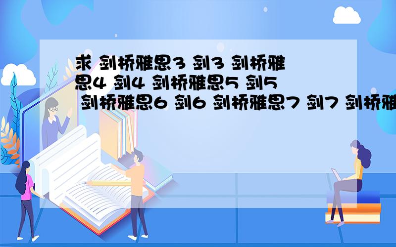 求 剑桥雅思3 剑3 剑桥雅思4 剑4 剑桥雅思5 剑5 剑桥雅思6 剑6 剑桥雅思7 剑7 剑桥雅思8 剑8 听力 mp3下载大家告诉我下哪里偶剑桥雅思MP3下载的吗 在这里谢谢了啊