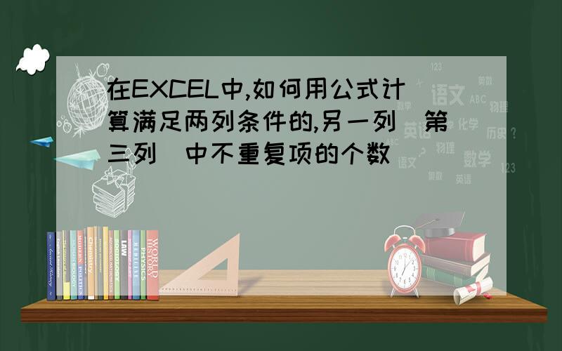 在EXCEL中,如何用公式计算满足两列条件的,另一列（第三列）中不重复项的个数