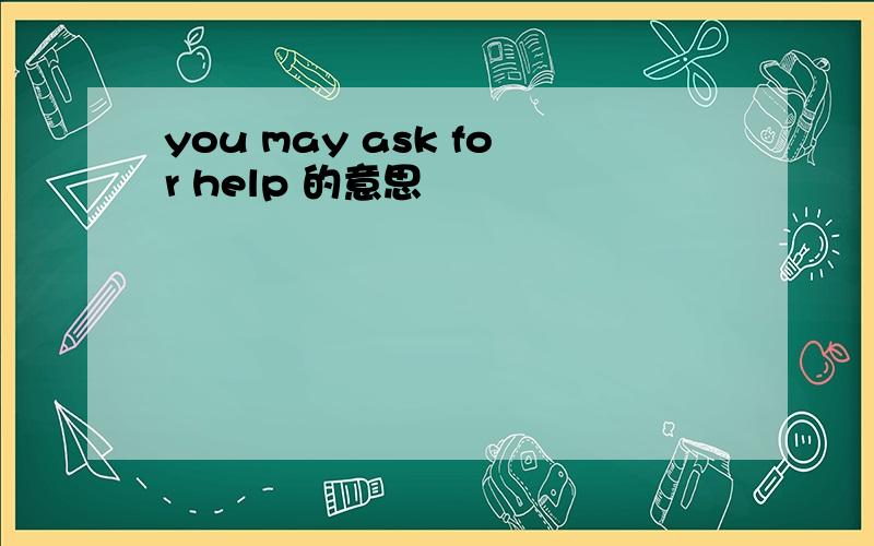 you may ask for help 的意思