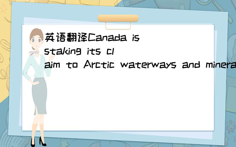 英语翻译Canada is staking its claim to Arctic waterways and mineral resources.另外请问stake在这里是什么意思,stake its claim to这个词组是什么意思