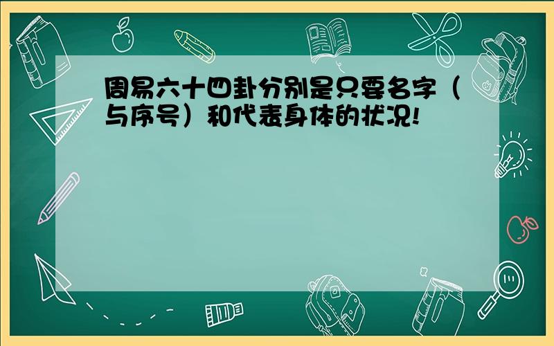 周易六十四卦分别是只要名字（与序号）和代表身体的状况!