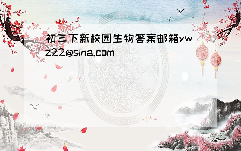 初三下新校园生物答案邮箱ywz22@sina.com