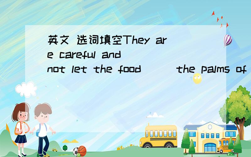 英文 选词填空They are careful and not let the food __ the palms of their hands.touch 和 drop 选哪个?解说下