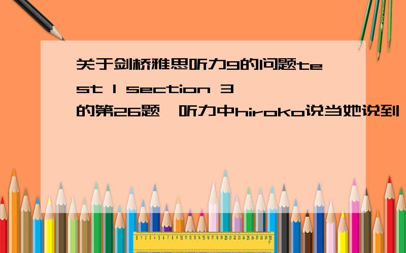 关于剑桥雅思听力9的问题test 1 section 3的第26题,听力中hiroko说当她说到一些有趣的观点时,他的导师下次会问她的意见,这会使她觉得讨论更容易.那为什么答案不选the tutor include her in discussion?