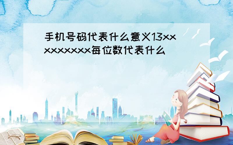 手机号码代表什么意义13xxxxxxxxx每位数代表什么