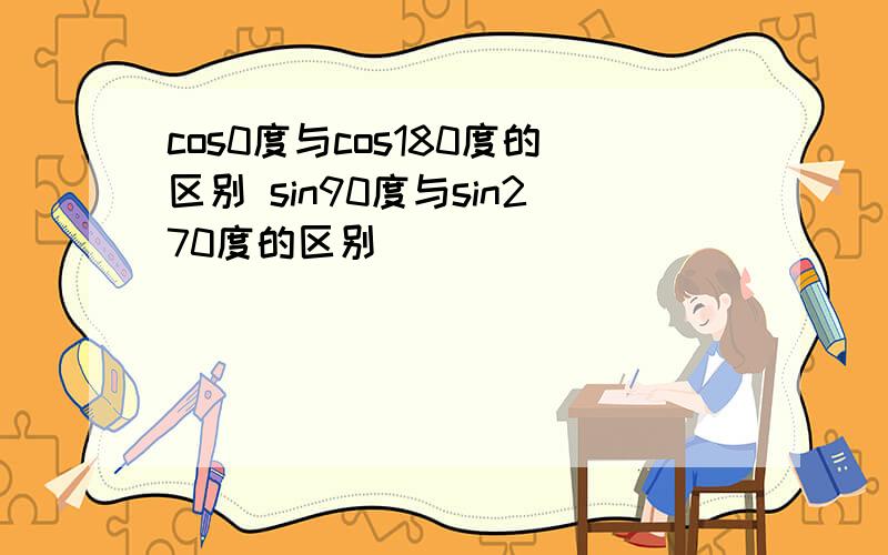 cos0度与cos180度的区别 sin90度与sin270度的区别