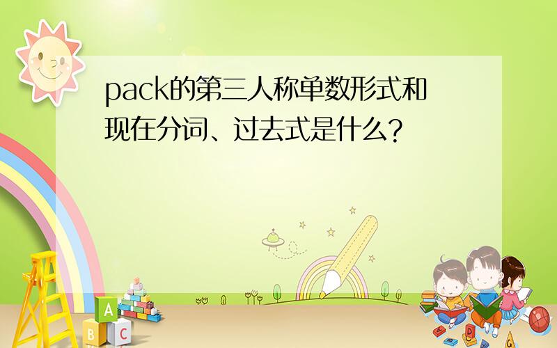 pack的第三人称单数形式和现在分词、过去式是什么?