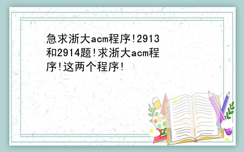 急求浙大acm程序!2913和2914题!求浙大acm程序!这两个程序!