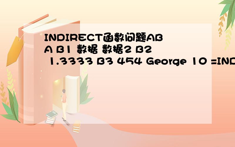 INDIRECT函数问题ABA B1 数据 数据2 B2 1.3333 B3 454 George 10 =INDIRECT($A$4) 显示为错