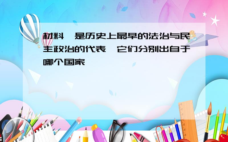 材料一是历史上最早的法治与民主政治的代表,它们分别出自于哪个国家