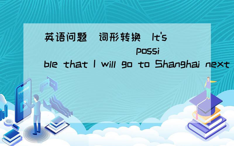 英语问题（词形转换）It's _______(possible that I will go to Shanghai next month._______(visit) the home for the elderly shoes your _______(kind）.