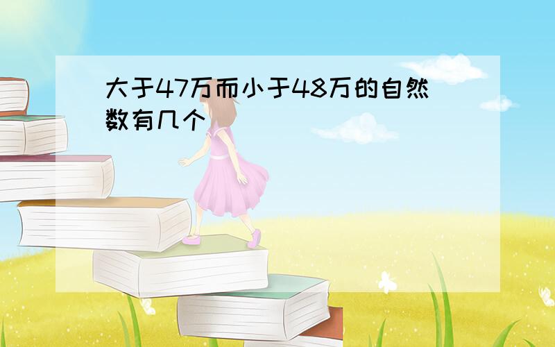 大于47万而小于48万的自然数有几个