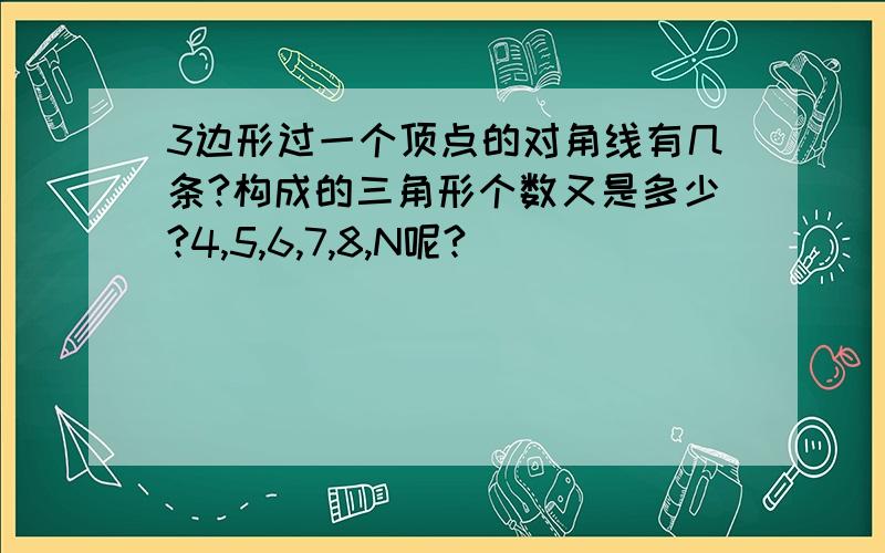 3边形过一个顶点的对角线有几条?构成的三角形个数又是多少?4,5,6,7,8,N呢?