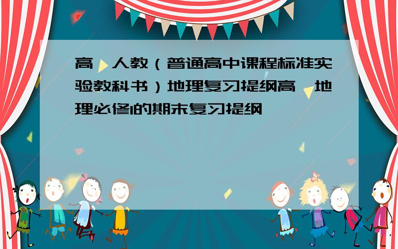 高一人教（普通高中课程标准实验教科书）地理复习提纲高一地理必修1的期末复习提纲