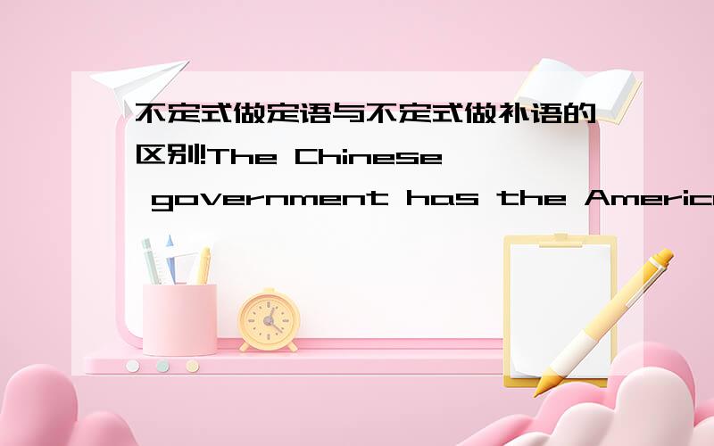 不定式做定语与不定式做补语的区别!The Chinese government has the America government to work out some affairs international.这个句子中的不定式to work out... 是做定语还是补语,要怎样区分?