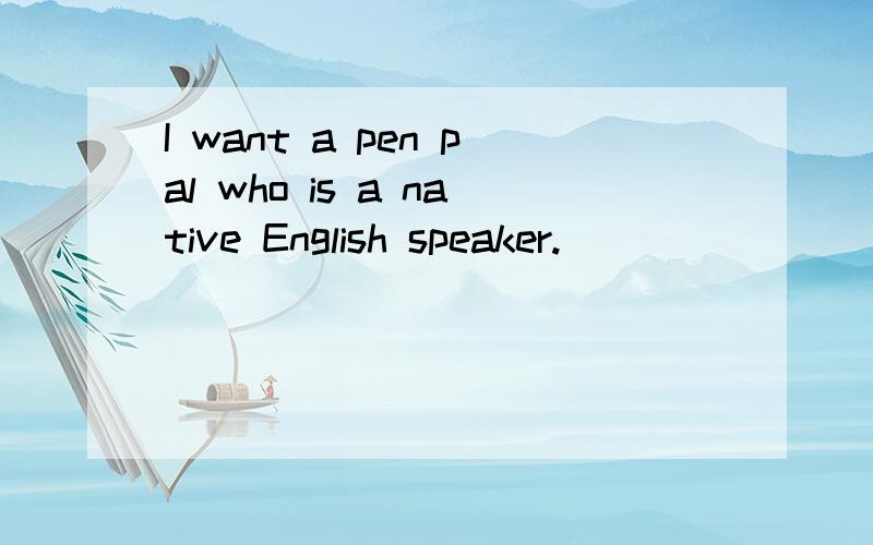 I want a pen pal who is a native English speaker.