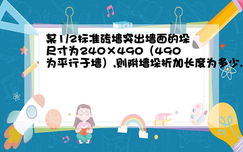 某1/2标准砖墙突出墙面的垛尺寸为240×490（490为平行于墙）,则附墙垛折加长度为多少.请认真回答.