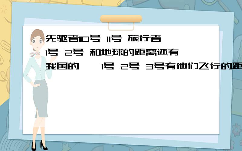 先驱者10号 11号 旅行者1号 2号 和地球的距离还有我国的嫦娥1号 2号 3号有他们飞行的距离远吗,那个牛一点