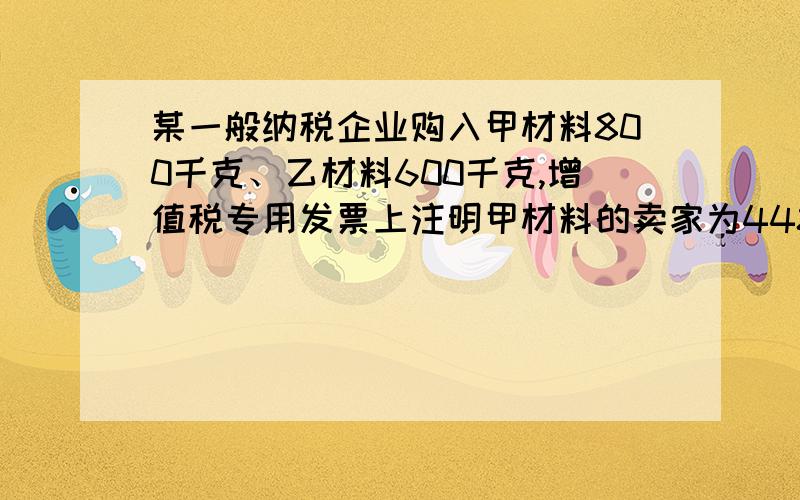 某一般纳税企业购入甲材料800千克、乙材料600千克,增值税专用发票上注明甲材料的卖家为4480元,乙材料的卖家为18000元,增值税为5780元.甲、乙材料共同发生运杂费4480元,其中运费4000元,运费中