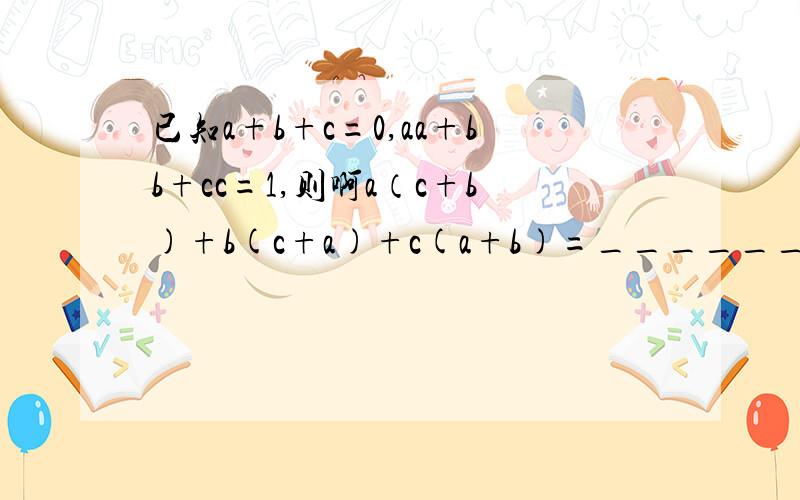 已知a+b+c=0,aa+bb+cc=1,则啊a（c+b)+b(c+a)+c(a+b)=______.