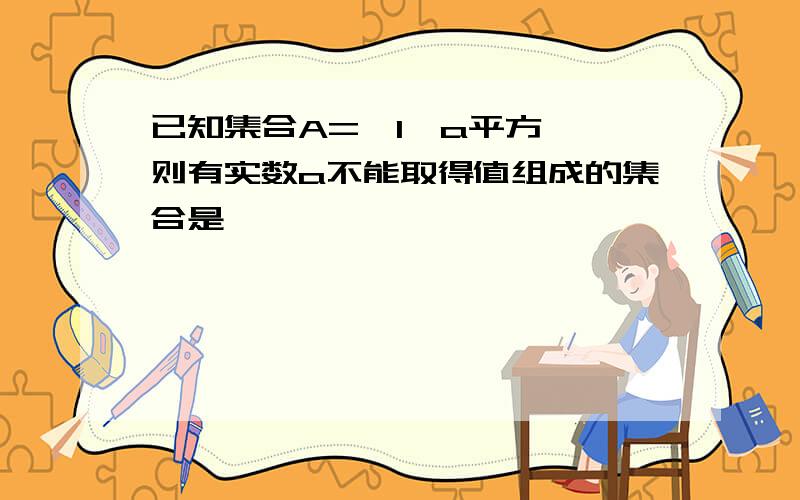 已知集合A={1,a平方},则有实数a不能取得值组成的集合是……