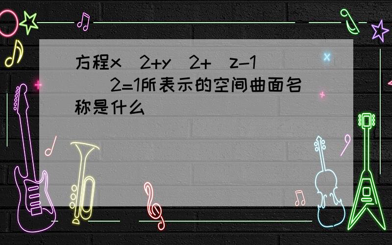 方程x^2+y^2+(z-1)^2=1所表示的空间曲面名称是什么