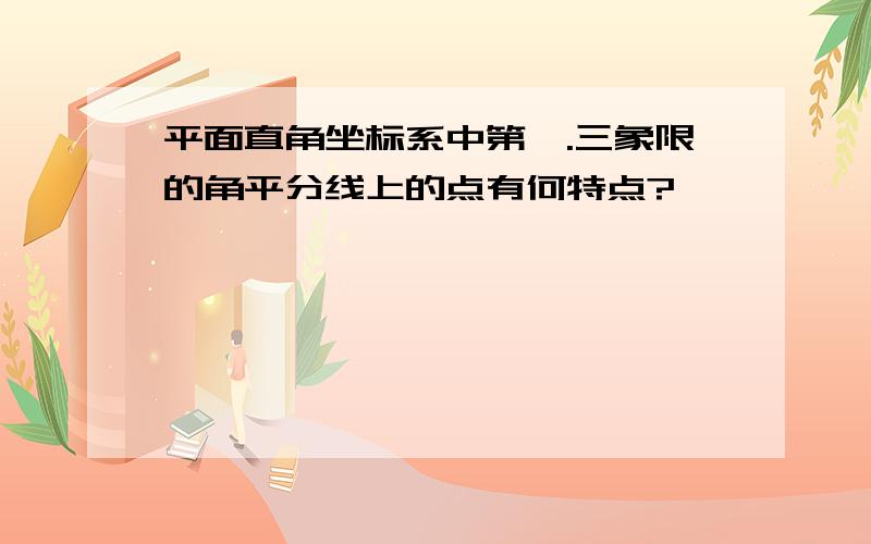 平面直角坐标系中第一.三象限的角平分线上的点有何特点?